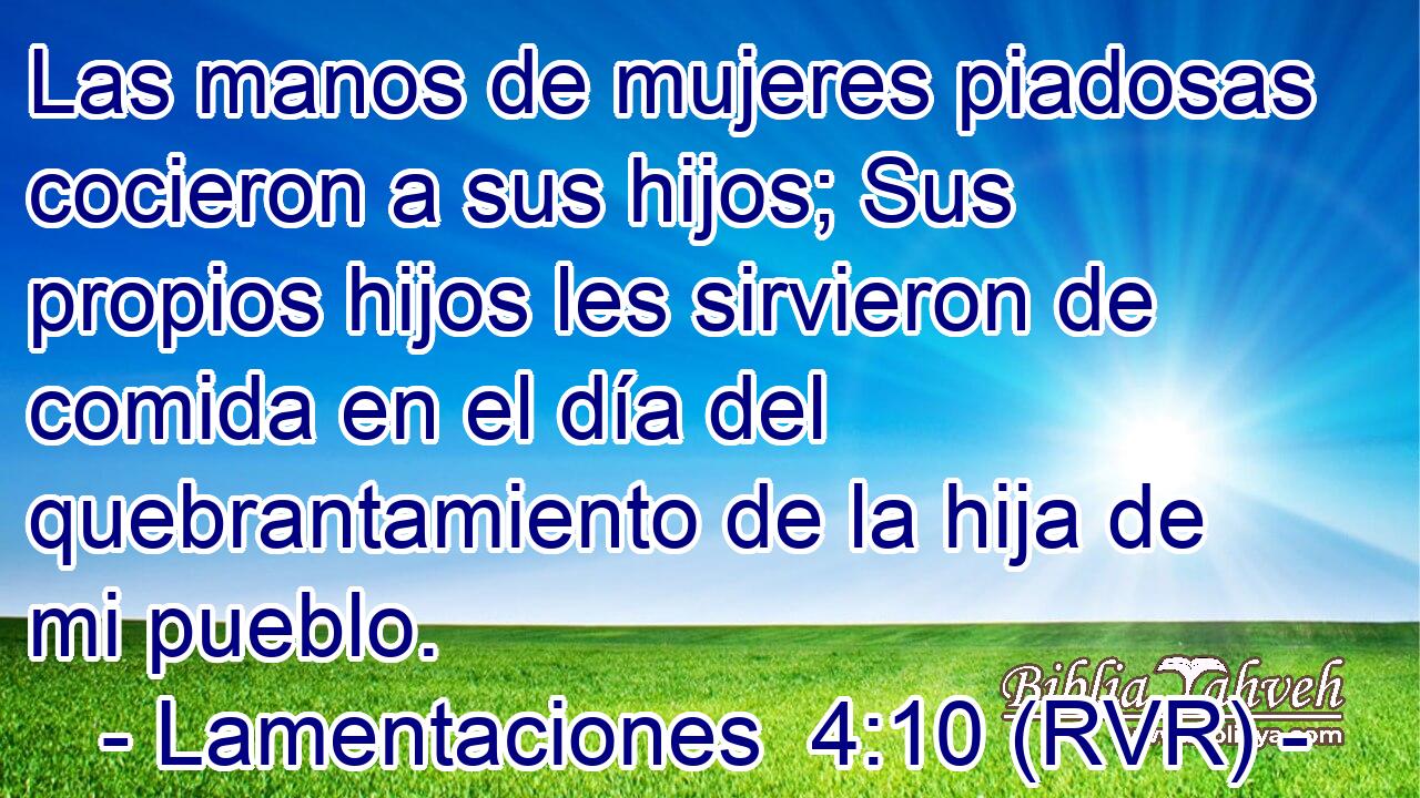 Las manos de mujeres piadosas cocieron a sus hijos; Sus propios hijos les sirvieron de comida en el día del quebrantamiento de la hija de mi pueblo.