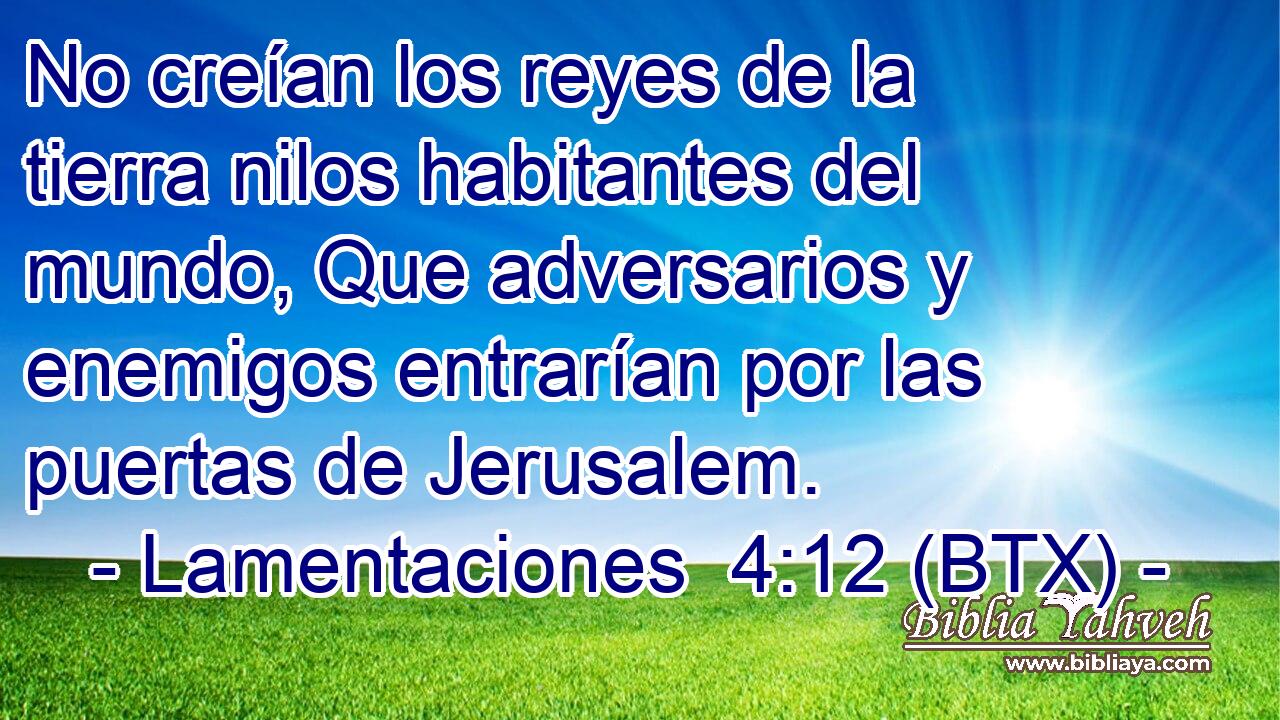 No creían los reyes de la tierra nilos habitantes del mundo, Que adversarios y enemigos entrarían por las puertas de Jerusalem.
