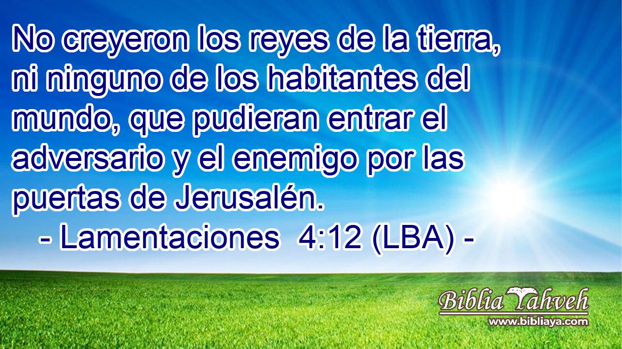 No creyeron los reyes de la tierra, ni ninguno de los habitantes del mundo, que pudieran entrar el adversario y el enemigo por las puertas de Jerusalén.