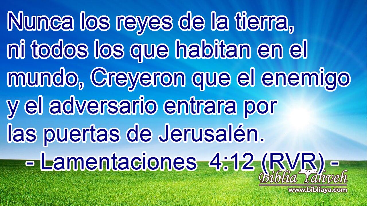 Nunca los reyes de la tierra, ni todos los que habitan en el mundo, Creyeron que el enemigo y el adversario entrara por las puertas de Jerusalén.
