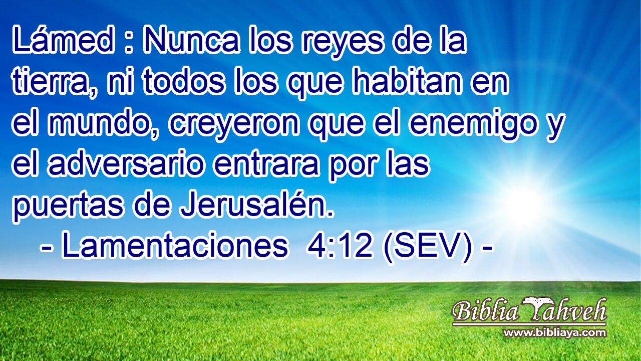 Lámed : Nunca los reyes de la tierra, ni todos los que habitan en el mundo, creyeron que el enemigo y el adversario entrara por las puertas de Jerusalén.