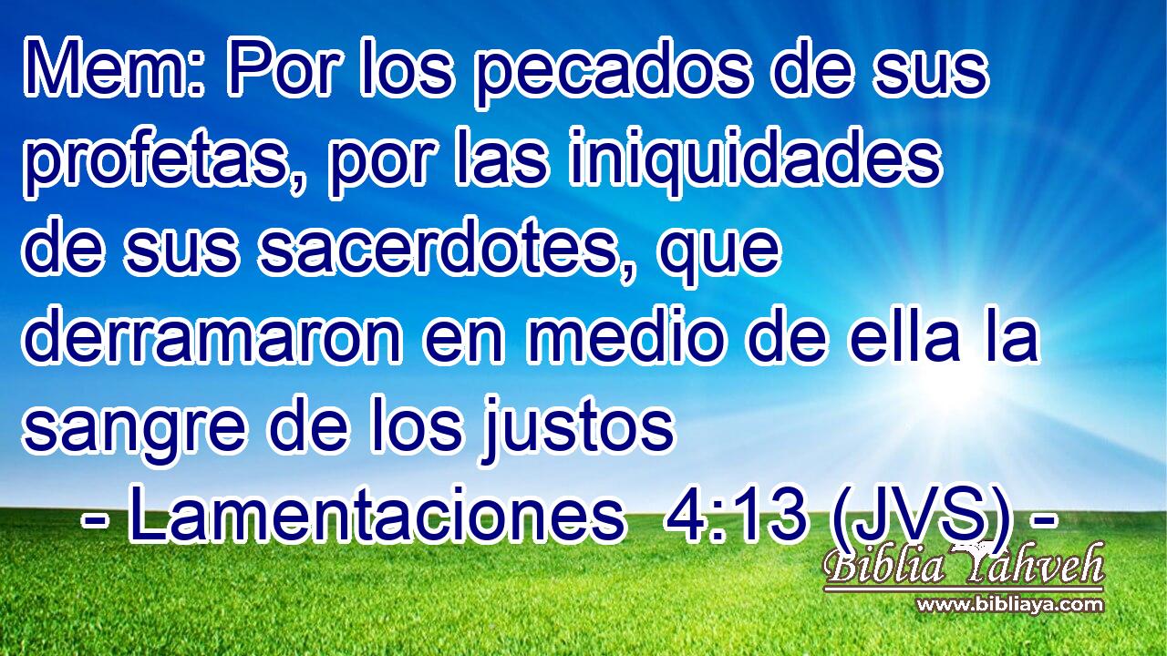 Mem: Por los pecados de sus profetas, por las iniquidades de sus sacerdotes, que derramaron en medio de ella la sangre de los justos