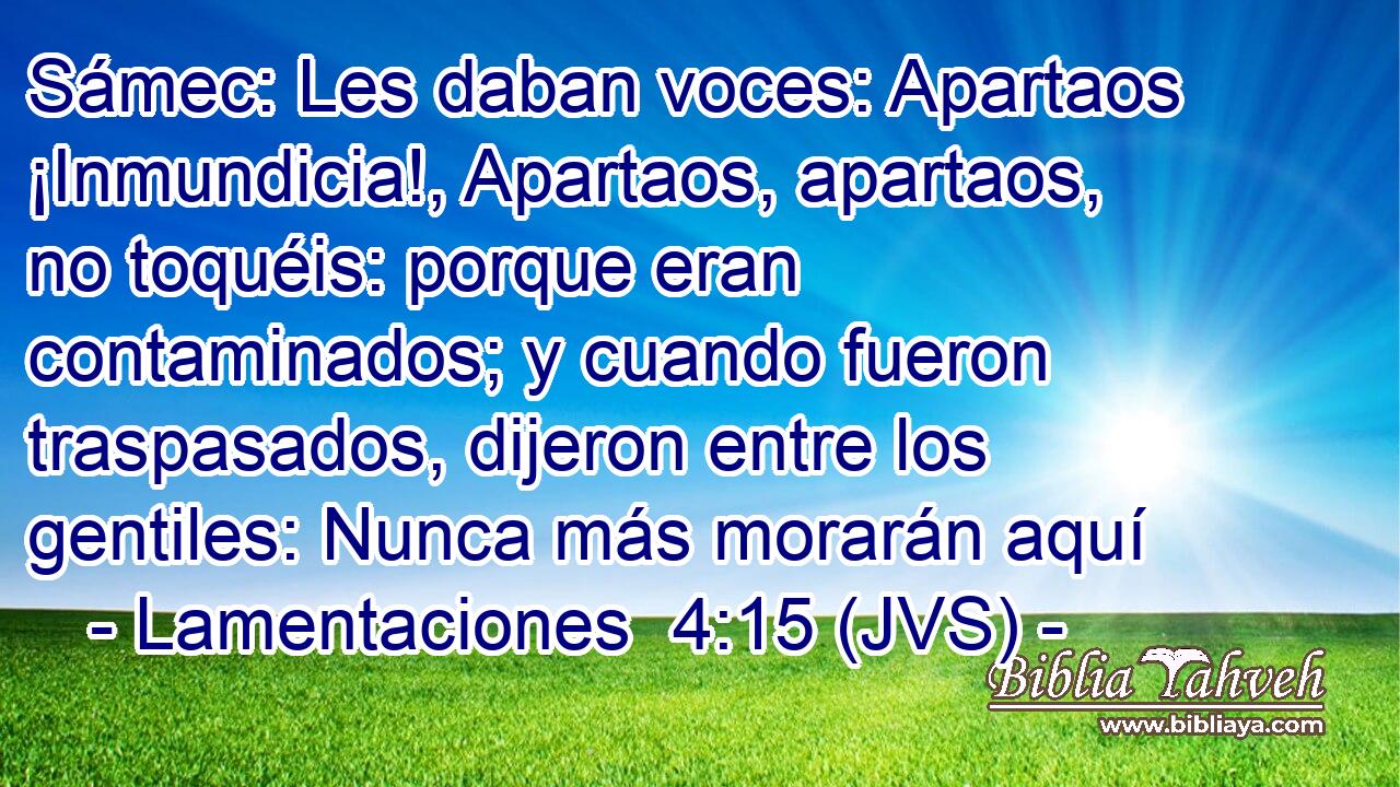 Sámec: Les daban voces: Apartaos ¡Inmundicia!, Apartaos, apartaos, no toquéis: porque eran contaminados; y cuando fueron traspasados, dijeron entre los gentiles: Nunca más morarán aquí