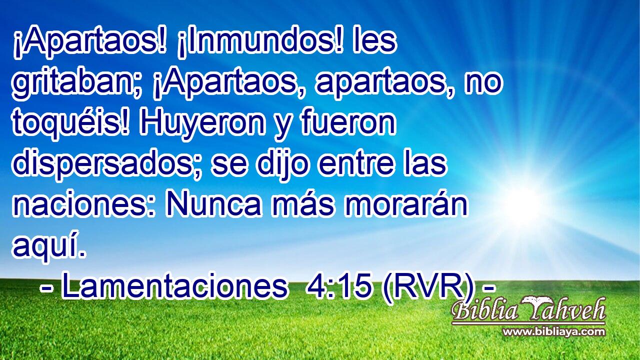 ¡Apartaos! ¡Inmundos! les gritaban; ¡Apartaos, apartaos, no toquéis! Huyeron y fueron dispersados; se dijo entre las naciones: Nunca más morarán aquí.