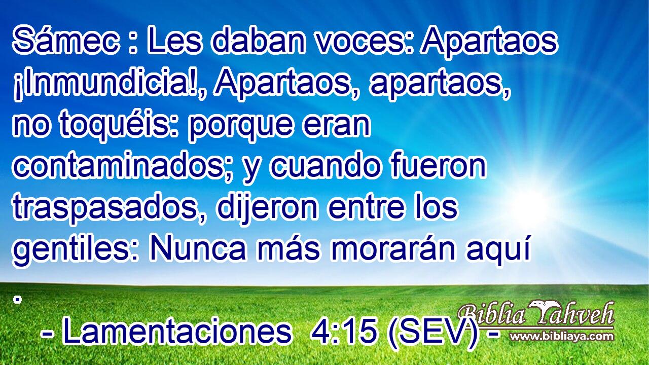 Sámec : Les daban voces: Apartaos ¡Inmundicia!, Apartaos, apartaos, no toquéis: porque eran contaminados; y cuando fueron traspasados, dijeron entre los gentiles: Nunca más morarán aquí .