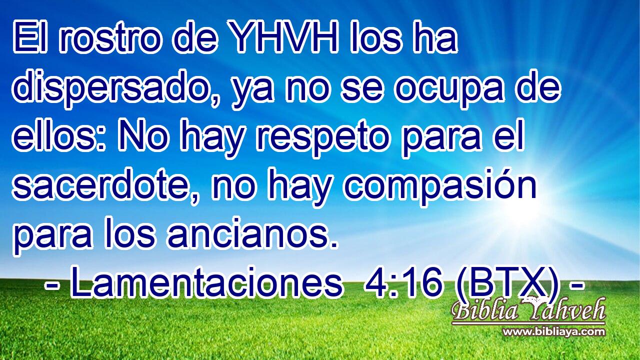 El rostro de YHVH los ha dispersado, ya no se ocupa de ellos: No hay respeto para el sacerdote, no hay compasión para los ancianos.