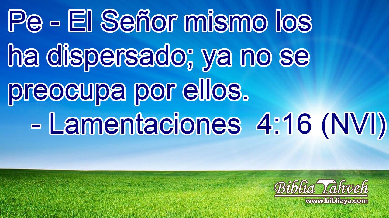  Pe - El Señor mismo los ha dispersado; ya no se preocupa por ellos. 