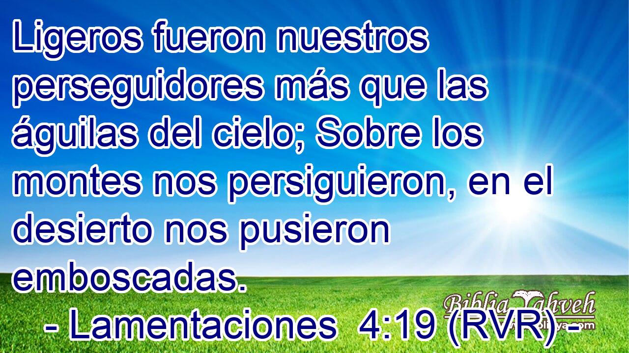 Ligeros fueron nuestros perseguidores más que las águilas del cielo; Sobre los montes nos persiguieron, en el desierto nos pusieron emboscadas.