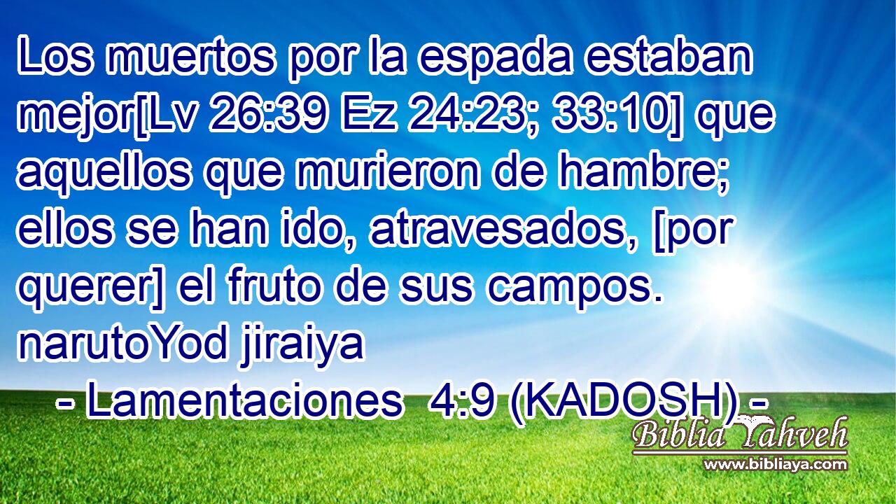  Los muertos por la espada estaban mejor[Lv 26:39 Ez 24:23; 33:10] que aquellos que murieron de hambre; ellos se han ido, atravesados, [por querer] el fruto de sus campos. narutoYod jiraiya 