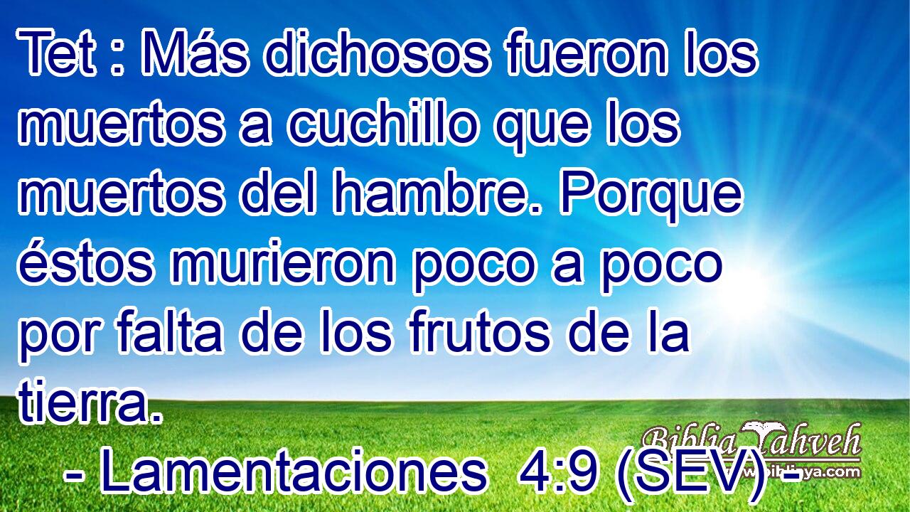Tet : Más dichosos fueron los muertos a cuchillo que los muertos del hambre. Porque éstos murieron poco a poco por falta de los frutos de la tierra.
