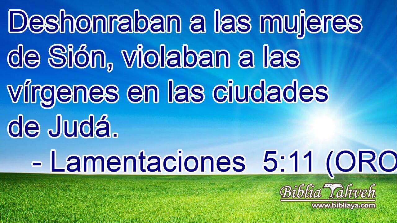  Deshonraban a las mujeres de Sión, violaban a las vírgenes en las ciudades de Judá. 