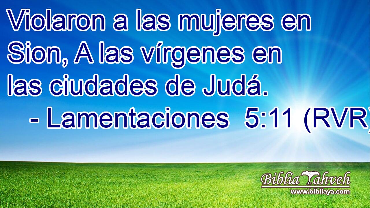 Violaron a las mujeres en Sion, A las vírgenes en las ciudades de Judá.