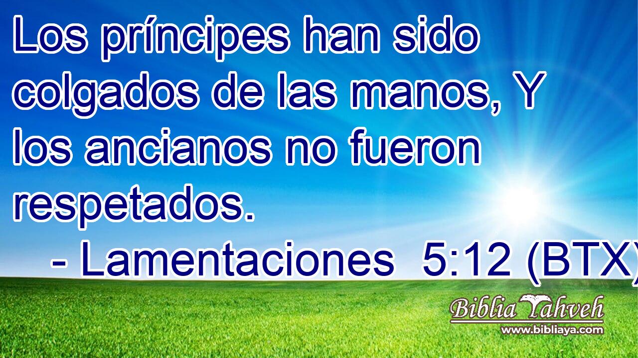 Los príncipes han sido colgados de las manos, Y los ancianos no fueron respetados.