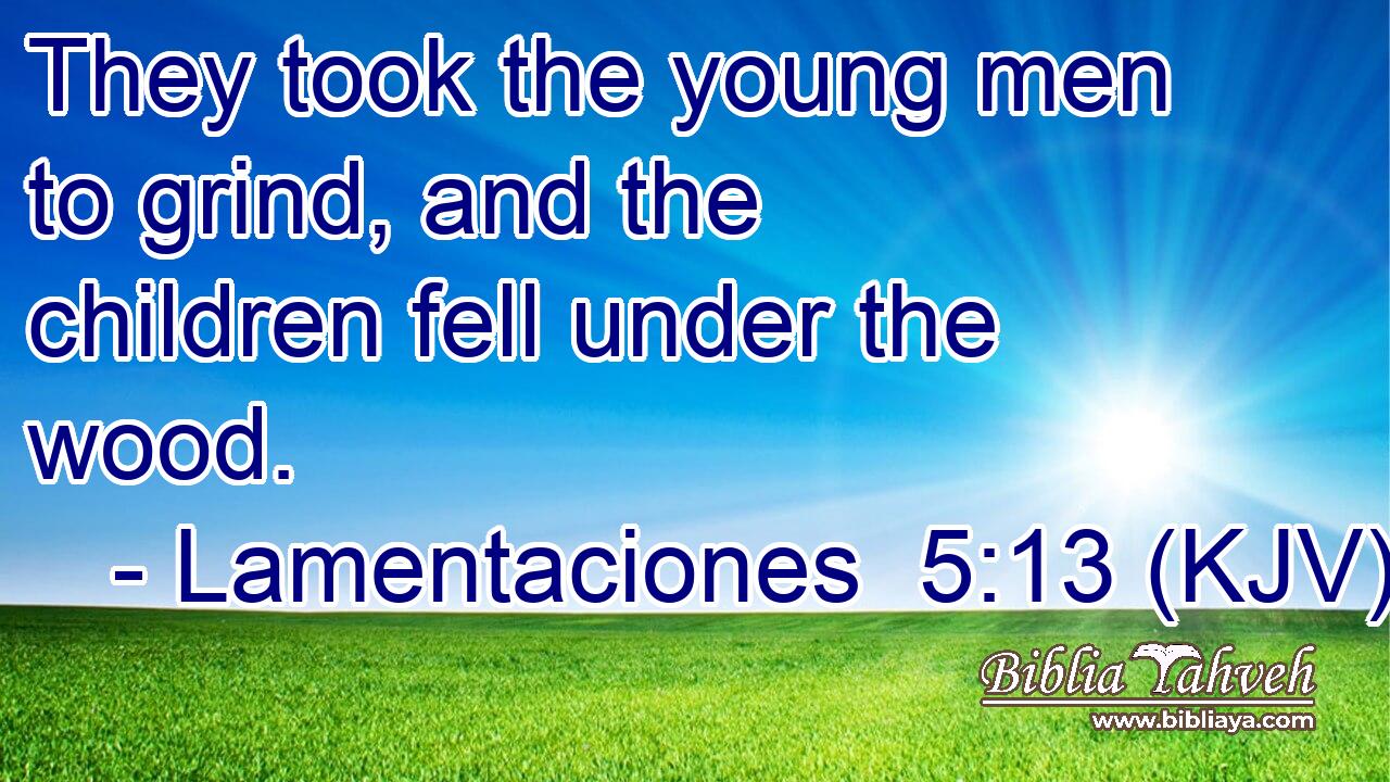 They took the young men to grind, and the children fell under the wood.