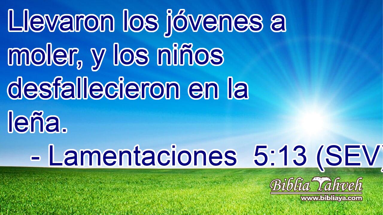 Llevaron los jóvenes a moler, y los niños desfallecieron en la leña.