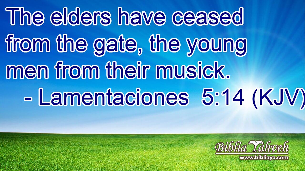 The elders have ceased from the gate, the young men from their musick.