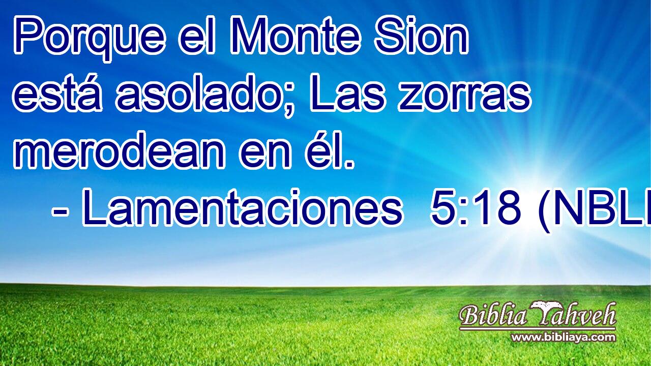  Porque el Monte Sion está asolado; Las zorras merodean en él. 