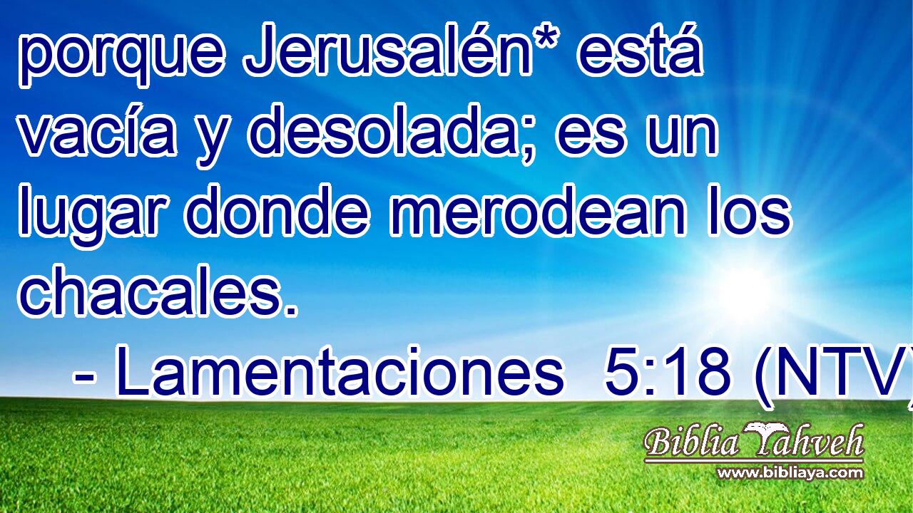 porque Jerusalén* está vacía y desolada; es un lugar donde merodean los chacales.