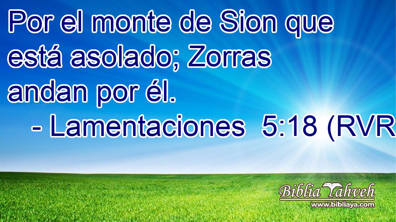 Por el monte de Sion que está asolado; Zorras andan por él.