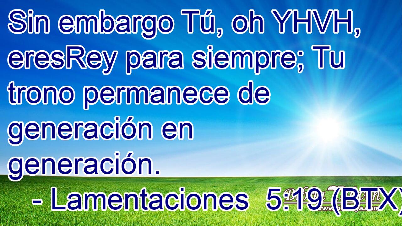 Sin embargo Tú, oh YHVH, eresRey para siempre; Tu trono permanece de generación en generación.