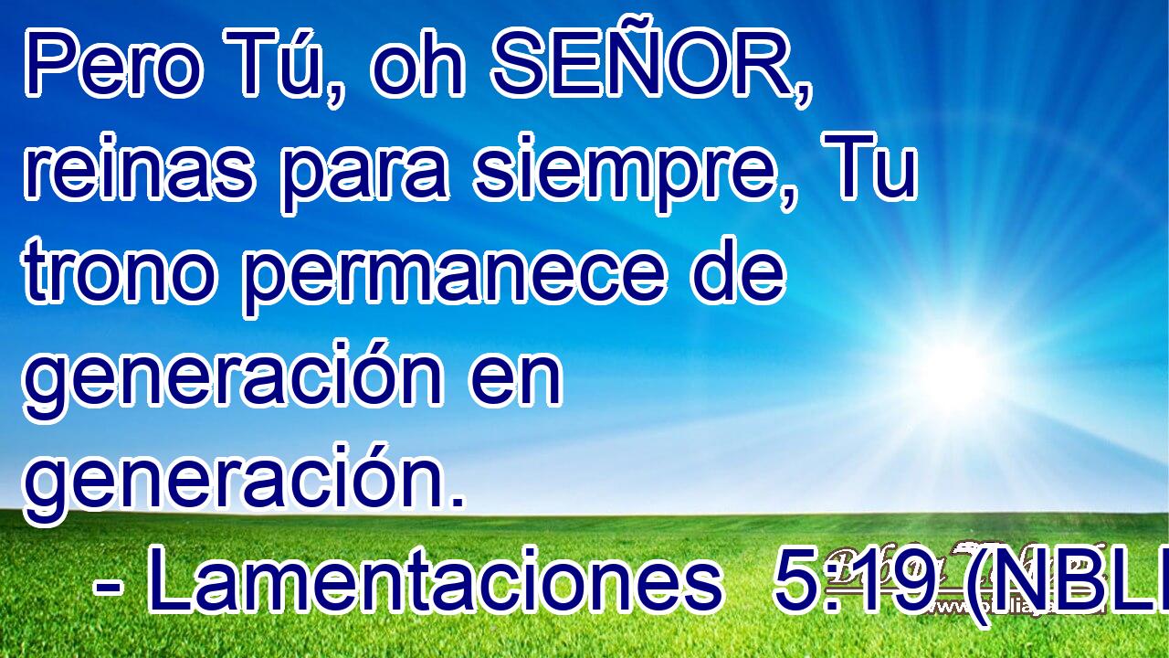  Pero Tú, oh SEÑOR, reinas para siempre, Tu trono permanece de generación en generación. 