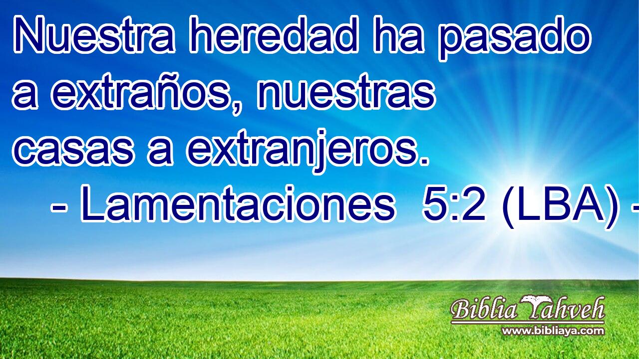 Nuestra heredad ha pasado a extraños, nuestras casas a extranjeros.