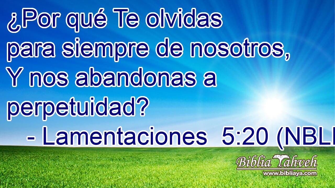  ¿Por qué Te olvidas para siempre de nosotros, Y nos abandonas a perpetuidad? 