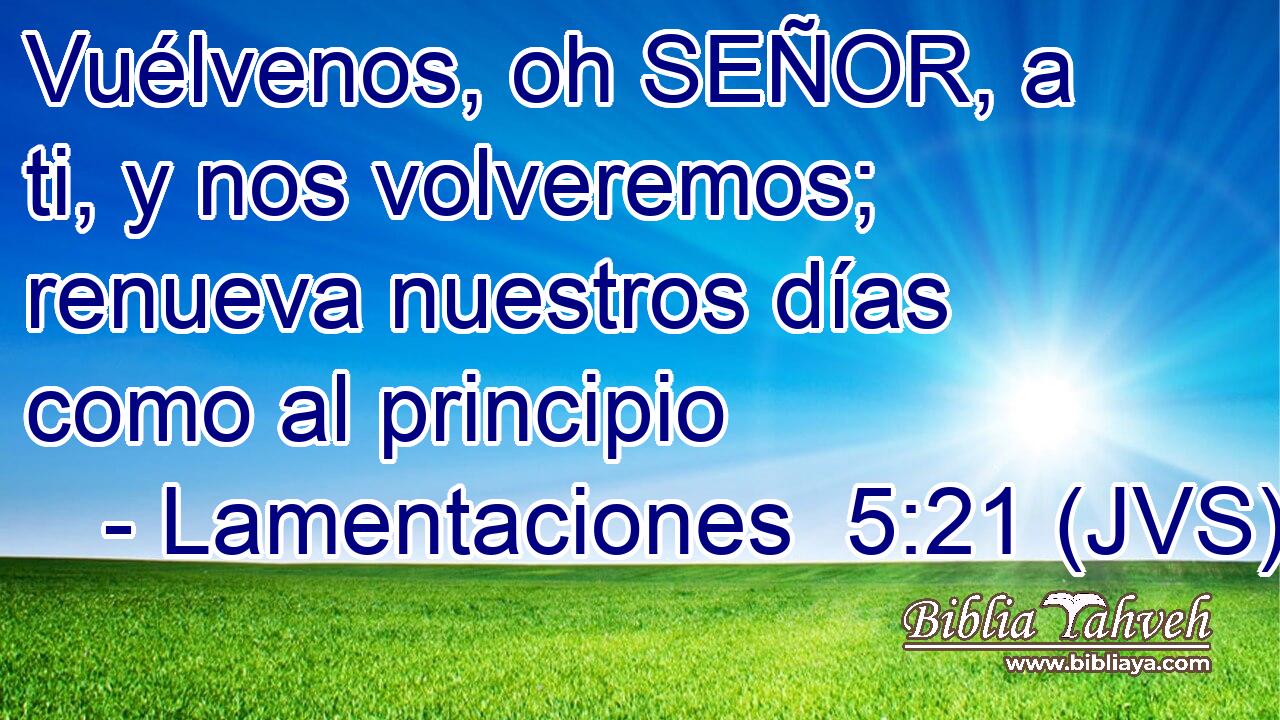 Vuélvenos, oh SEÑOR, a ti, y nos volveremos; renueva nuestros días como al principio