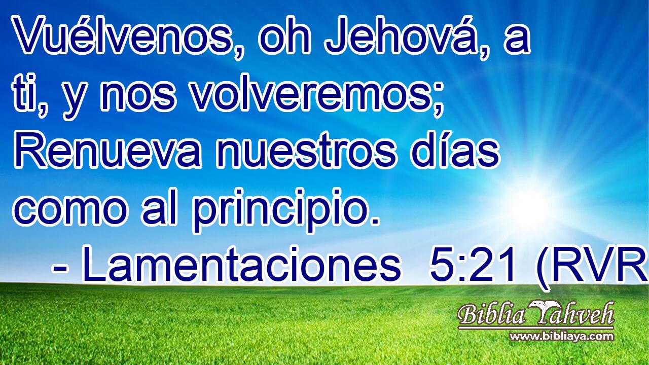 Vuélvenos, oh Jehová, a ti, y nos volveremos; Renueva nuestros días como al principio.