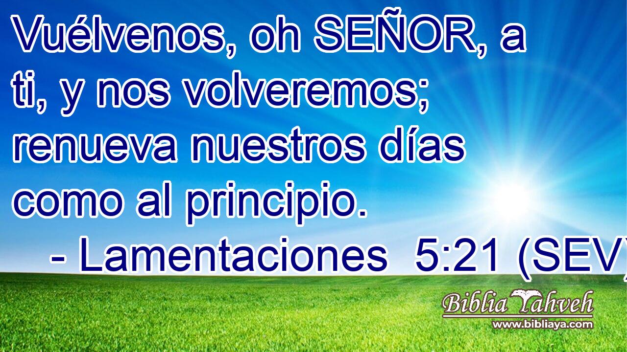 Vuélvenos, oh SEÑOR, a ti, y nos volveremos; renueva nuestros días como al principio.