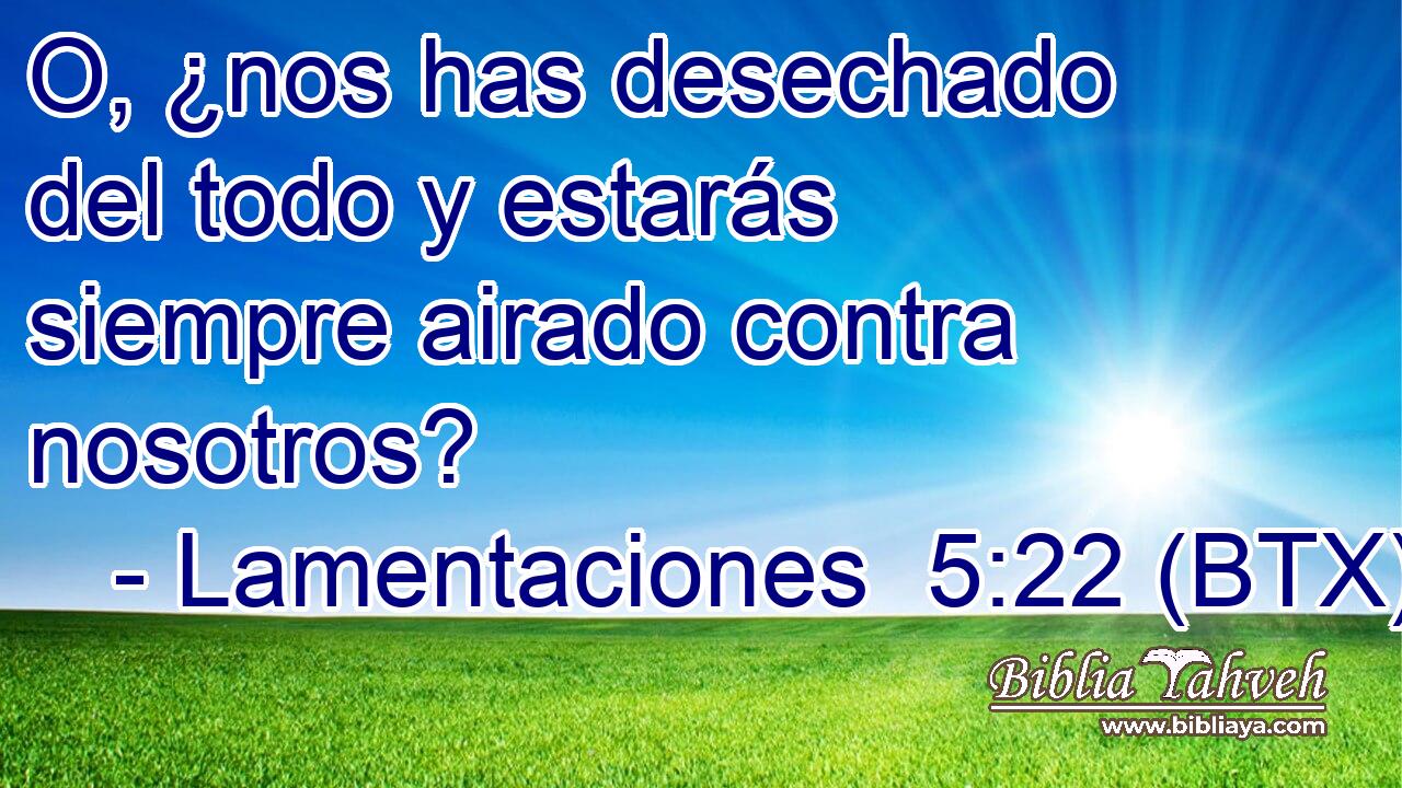 O, ¿nos has desechado del todo y estarás siempre airado contra nosotros?