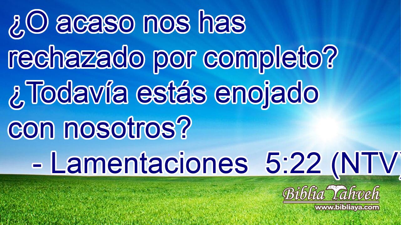 ¿O acaso nos has rechazado por completo? ¿Todavía estás enojado con nosotros?
