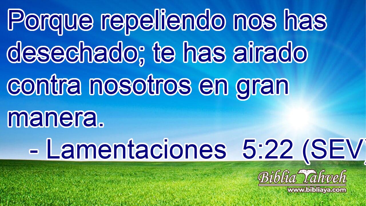 Porque repeliendo nos has desechado; te has airado contra nosotros en gran manera.