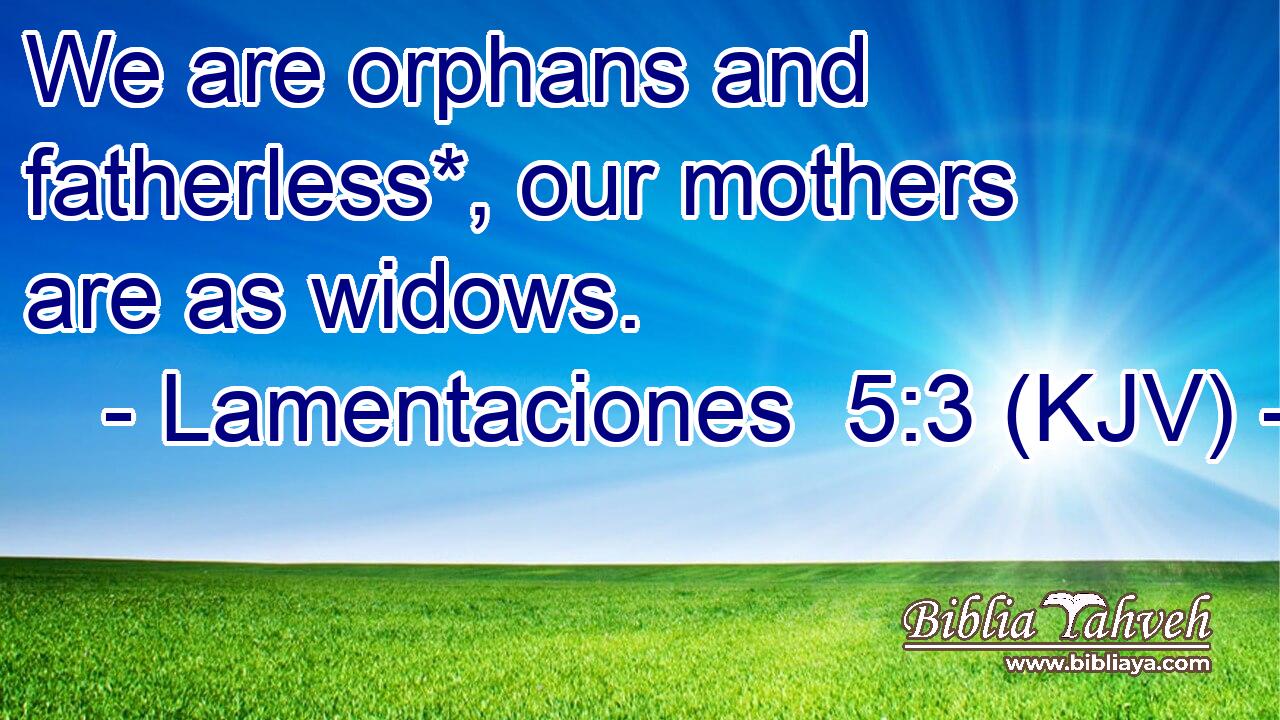 We are orphans and fatherless*, our mothers are as widows.
