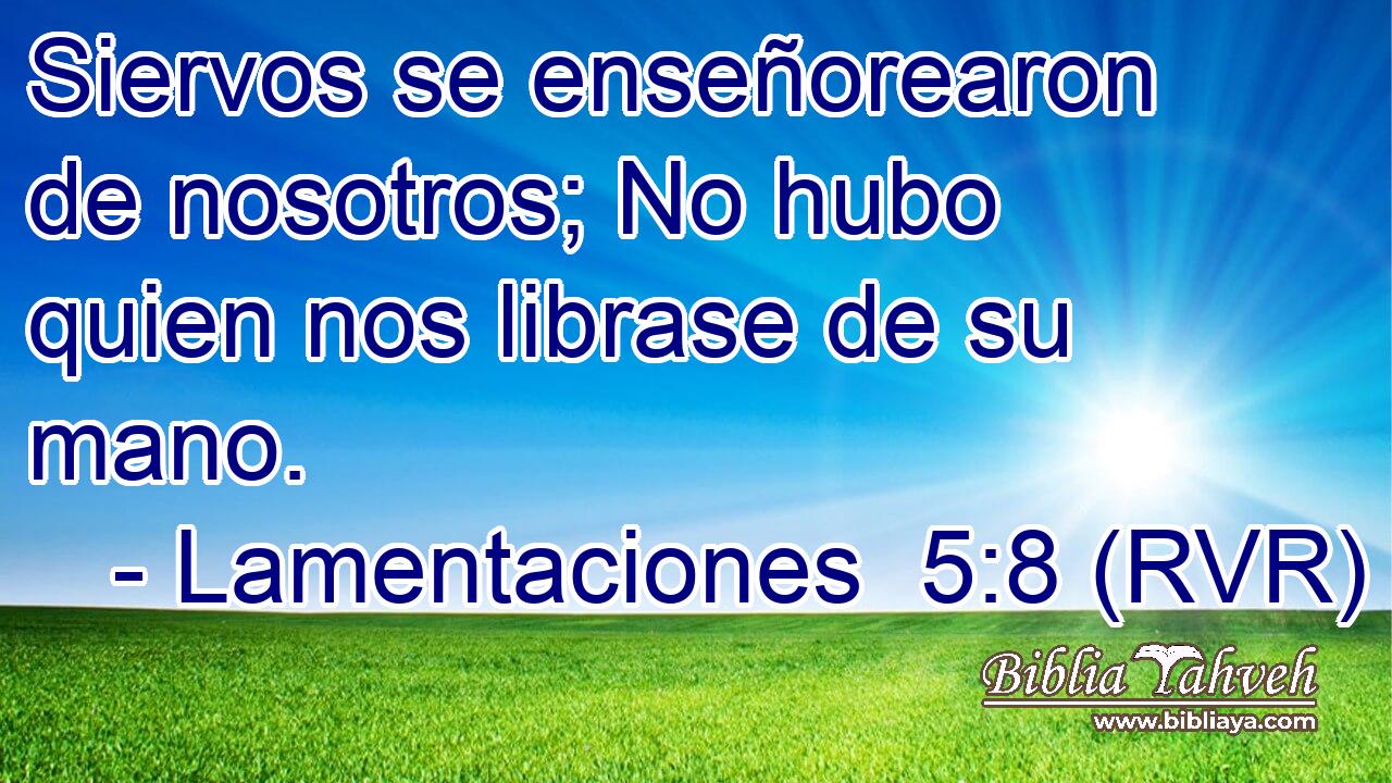 Siervos se enseñorearon de nosotros; No hubo quien nos librase de su mano.