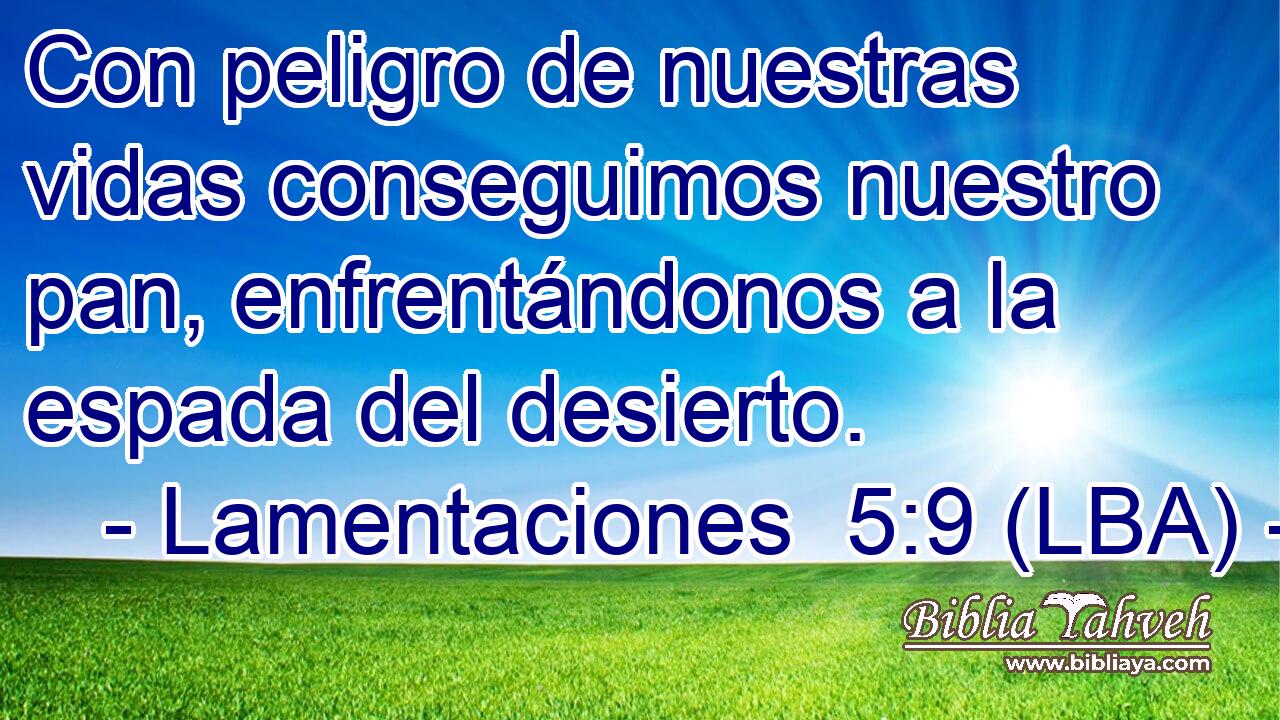 Con peligro de nuestras vidas conseguimos nuestro pan, enfrentándonos a la espada del desierto.