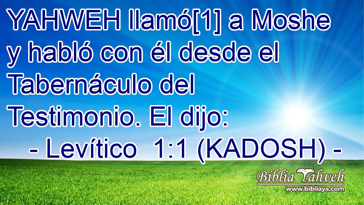  YAHWEH llamó[1] a Moshe y habló con él desde el Tabernáculo del Testimonio. El dijo: 
