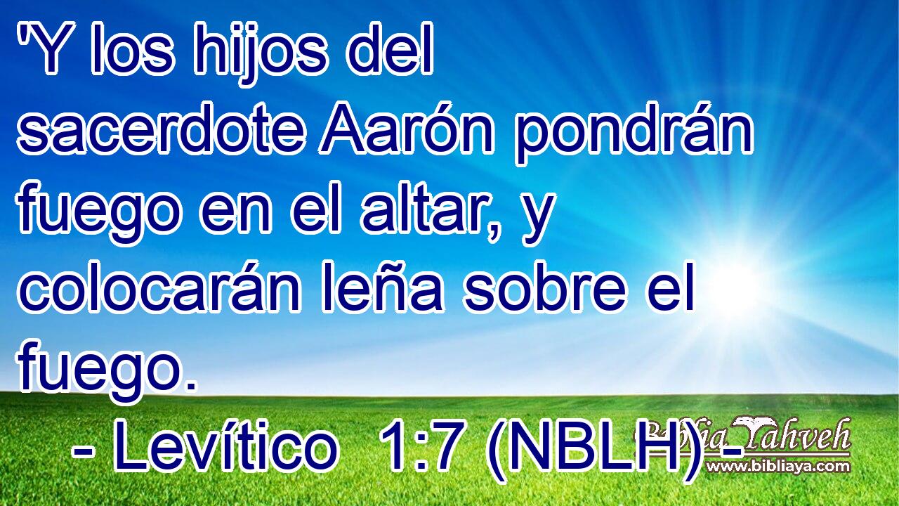  'Y los hijos del sacerdote Aarón pondrán fuego en el altar, y colocarán leña sobre el fuego. 