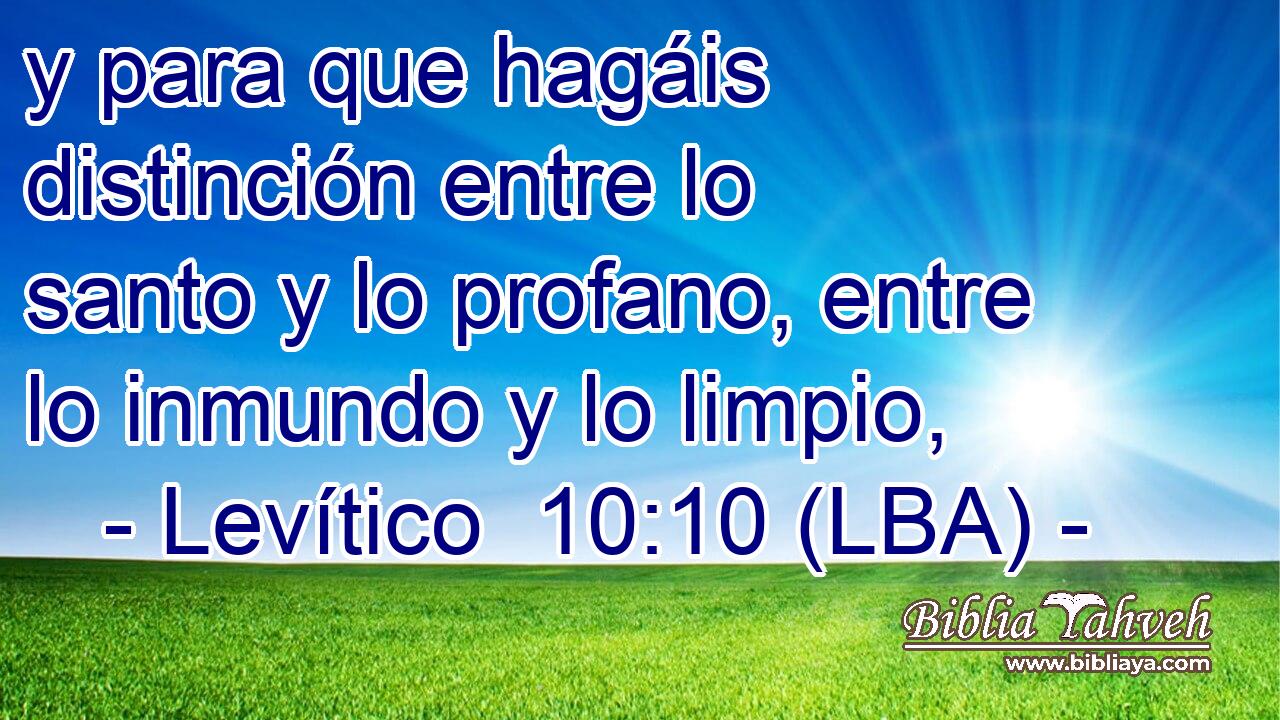 y para que hagáis distinción entre lo santo y lo profano, entre lo inmundo y lo limpio,