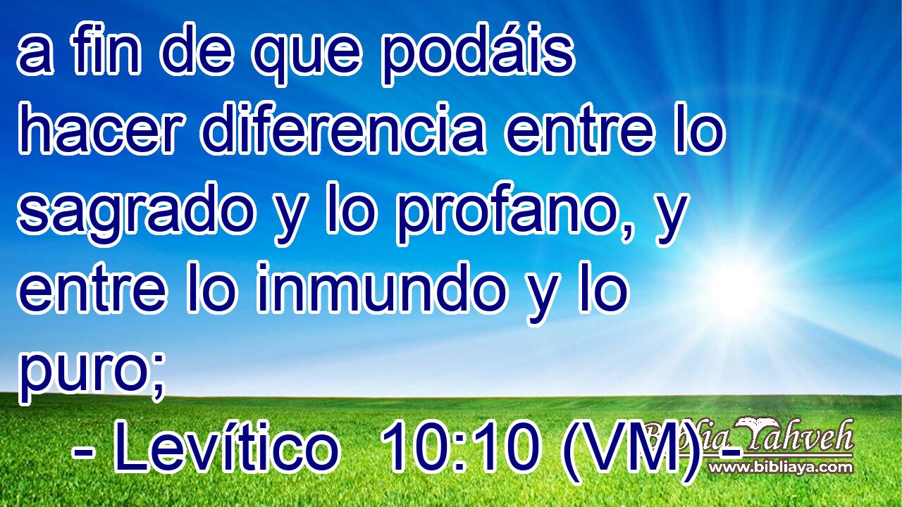  a fin de que podáis hacer diferencia entre lo sagrado y lo profano, y entre lo inmundo y lo puro; 