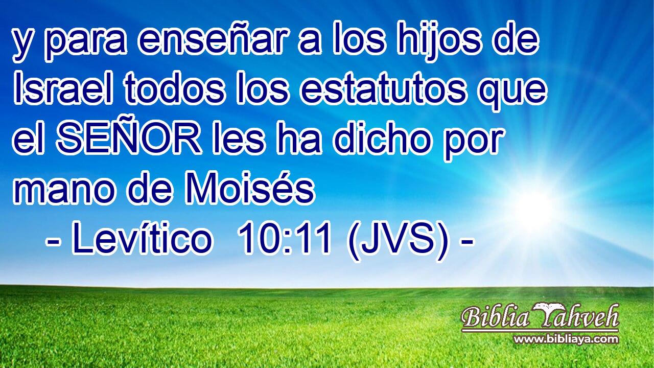 y para enseñar a los hijos de Israel todos los estatutos que el SEÑOR les ha dicho por mano de Moisés
