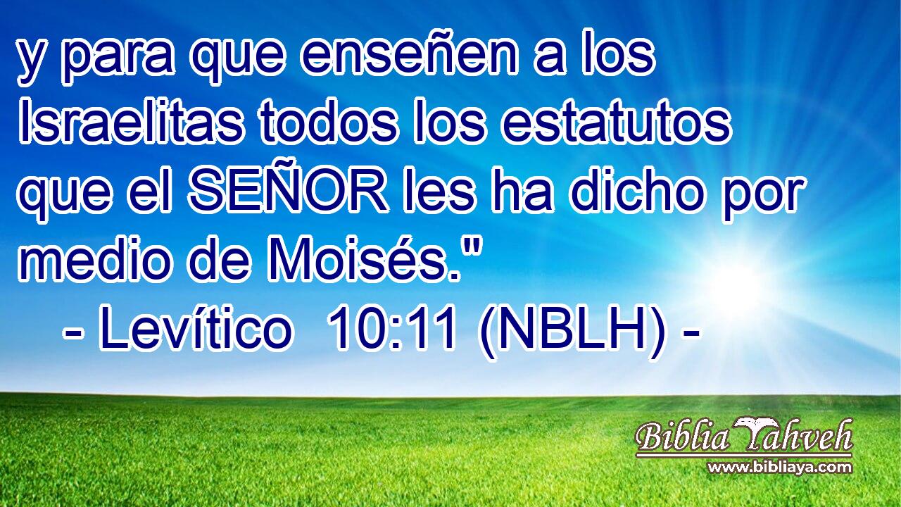  y para que enseñen a los Israelitas todos los estatutos que el SEÑOR les ha dicho por medio de Moisés.