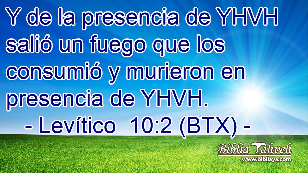 Y de la presencia de YHVH salió un fuego que los consumió y murieron en presencia de YHVH.