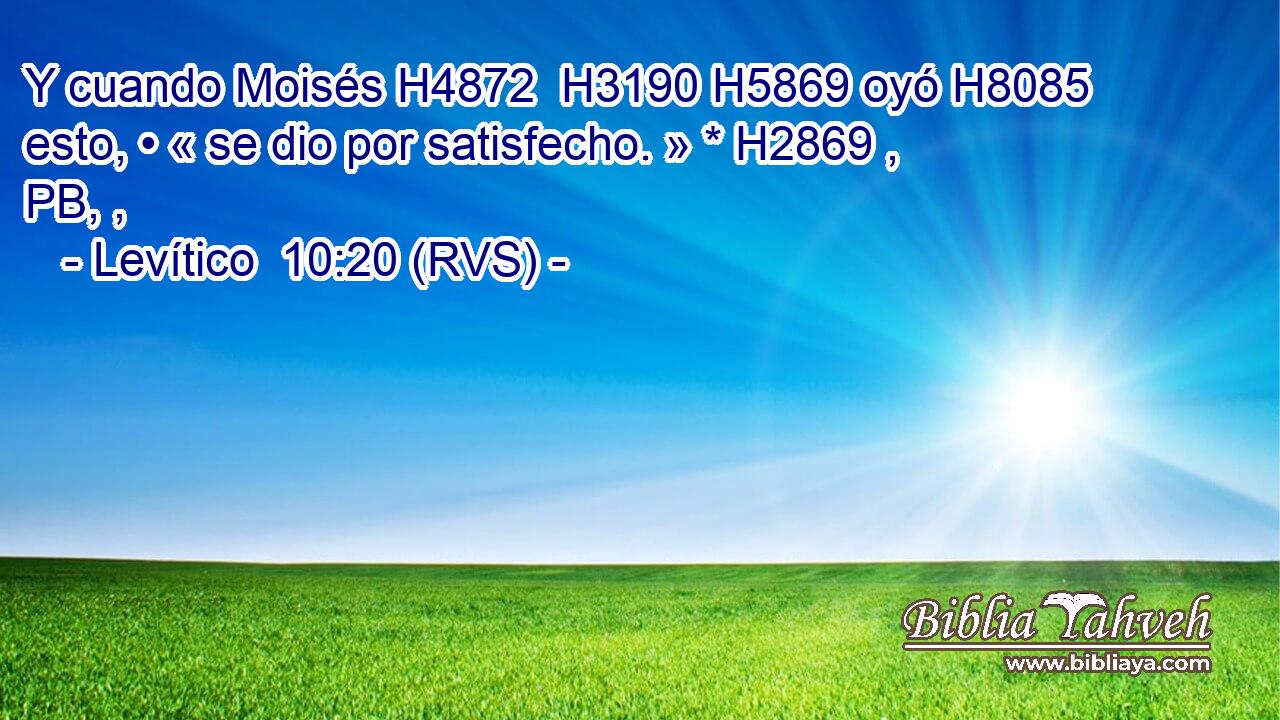 Y cuando Moisés H4872  H3190 H5869 oyó H8085  esto, • « se dio por satisfecho. » * H2869 , PB, ,  