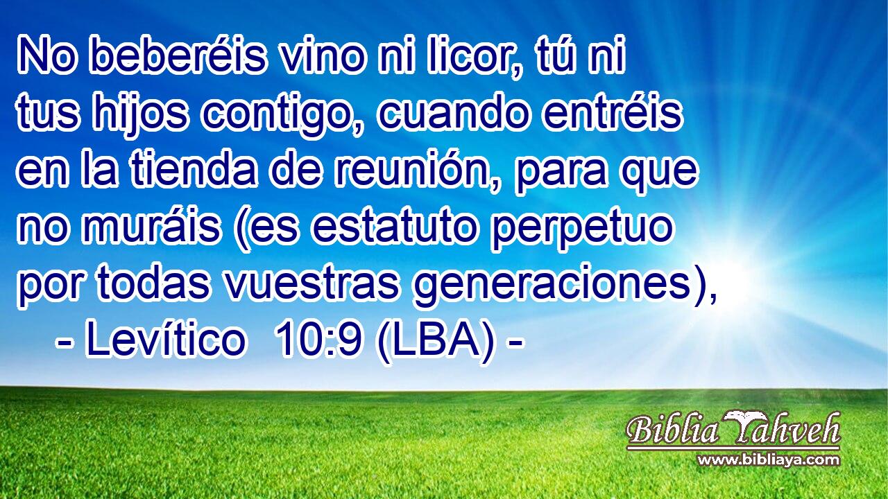 No beberéis vino ni licor, tú ni tus hijos contigo, cuando entréis en la tienda de reunión, para que no muráis (es estatuto perpetuo por todas vuestras generaciones),