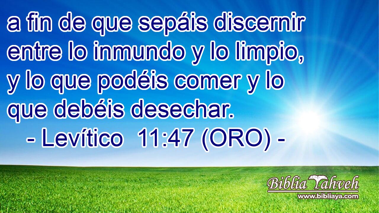  a fin de que sepáis discernir entre lo inmundo y lo limpio, y lo que podéis comer y lo que debéis desechar. 