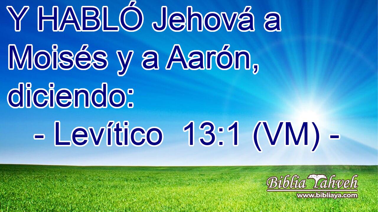  Y HABLÓ Jehová a Moisés y a Aarón, diciendo: 