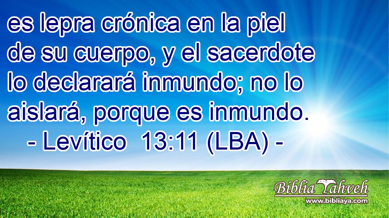 es lepra crónica en la piel de su cuerpo, y el sacerdote lo declarará inmundo; no lo aislará, porque es inmundo.