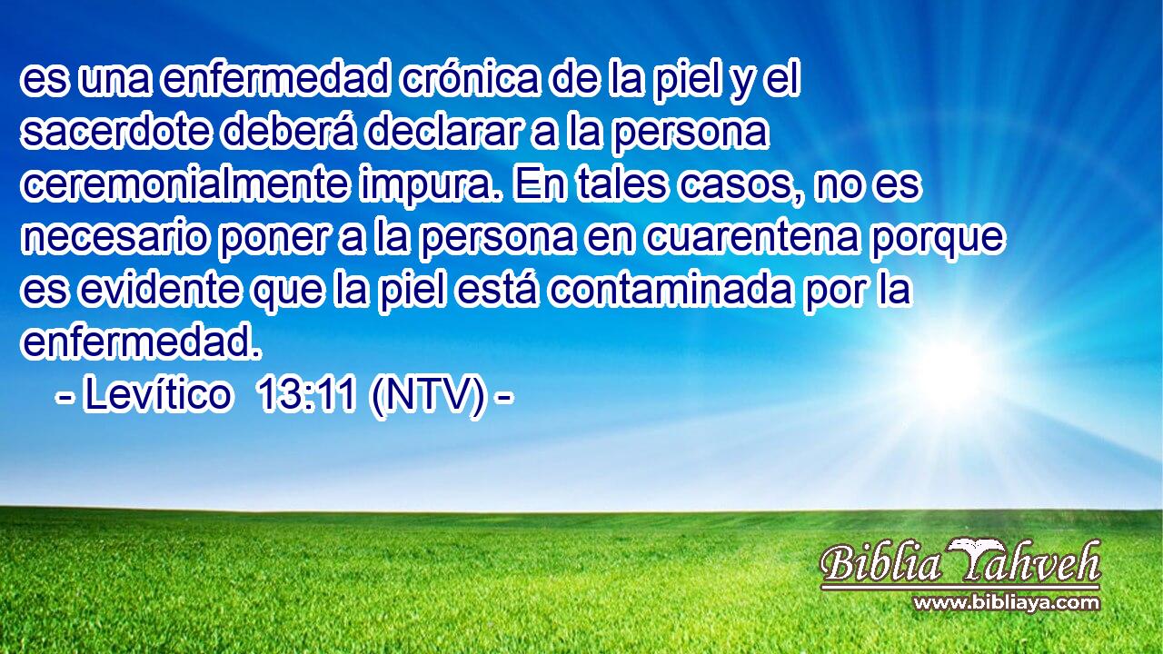 es una enfermedad crónica de la piel y el sacerdote deberá declarar a la persona ceremonialmente impura. En tales casos, no es necesario poner a la persona en cuarentena porque es evidente que la piel está contaminada por la enfermedad.