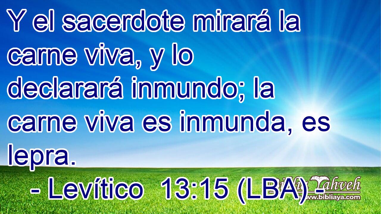 Y el sacerdote mirará la carne viva, y lo declarará inmundo; la carne viva es inmunda, es lepra.